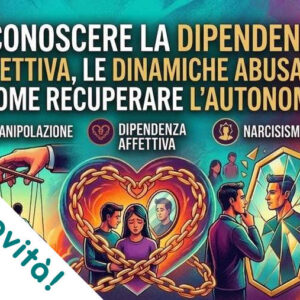 Riconoscere la dipendenza affettiva, le dinamiche abusanti e come recuperare l’autonomia