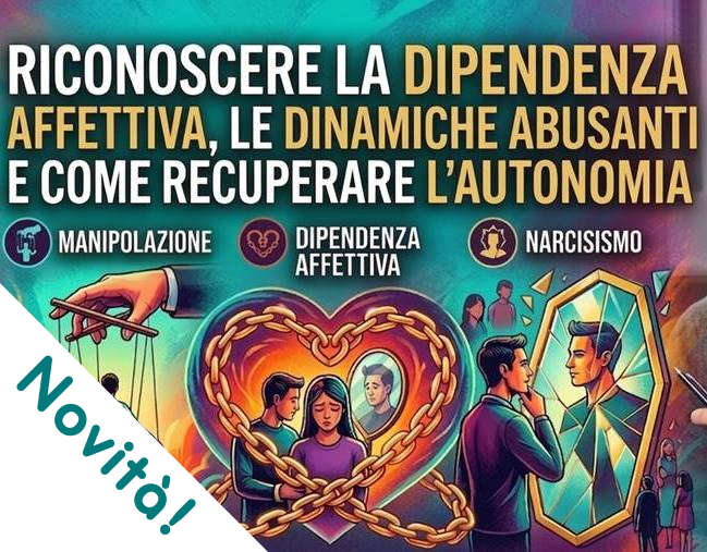 Riconoscere la dipendenza affettiva, le dinamiche abusanti e come recuperare l’autonomia – Corso on-demand